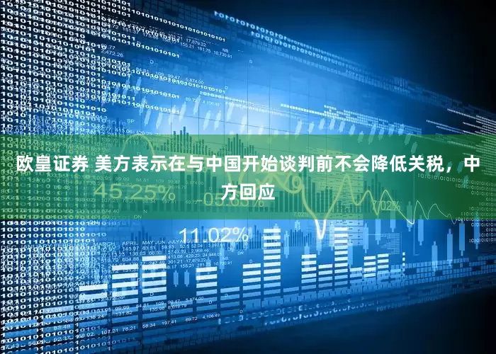 欧皇证券 美方表示在与中国开始谈判前不会降低关税，中方回应
