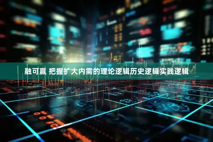 融可赢 把握扩大内需的理论逻辑历史逻辑实践逻辑
