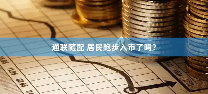 通联随配 居民跑步入市了吗？