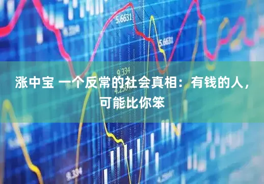 涨中宝 一个反常的社会真相：有钱的人，可能比你笨